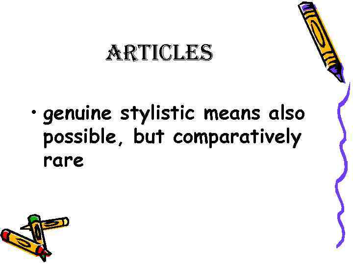 articles • genuine stylistic means also possible, but comparatively rare 