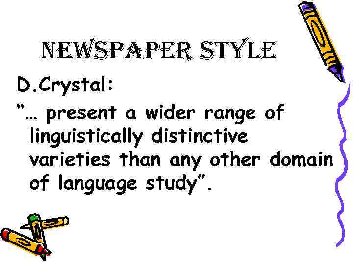 newspaper style D. Crystal: “… present a wider range of linguistically distinctive varieties than