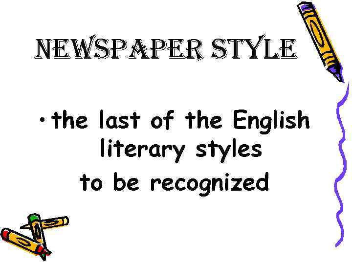 newspaper style • the last of the English literary styles to be recognized 