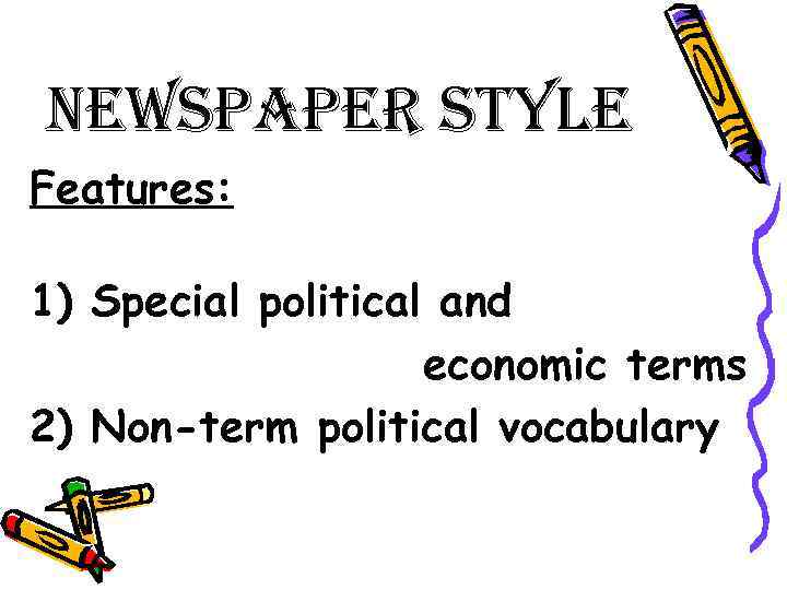 newspaper style Features: 1) Special political and economic terms 2) Non-term political vocabulary 