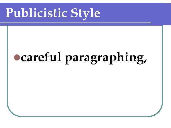 Publicistic Style lcareful paragraphing, 