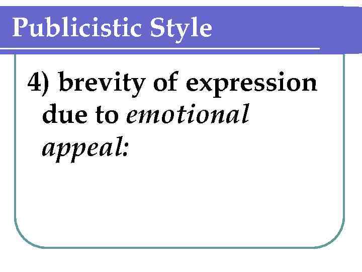 Publicistic Style 4) brevity of expression due to emotional appeal: 