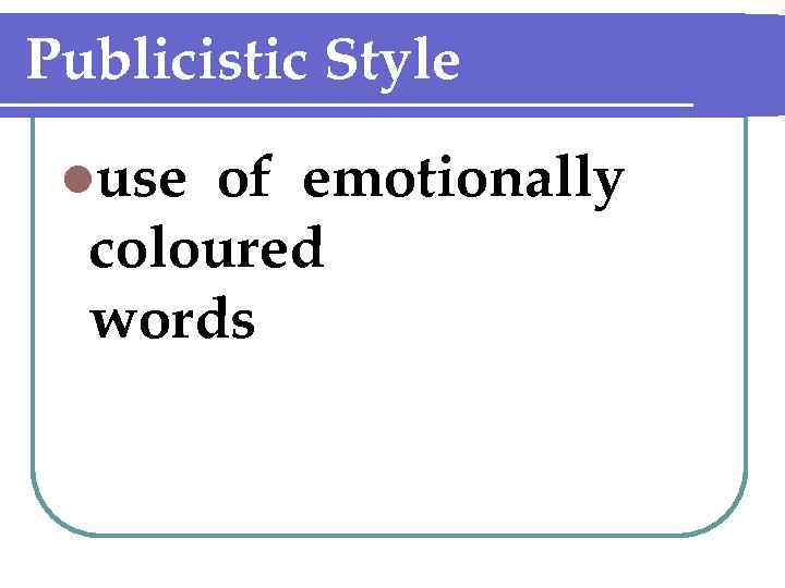 Publicistic Style luse of emotionally coloured words 