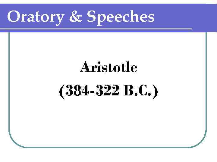 Oratory & Speeches Aristotle (384 -322 B. C. ) 