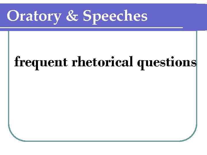 Oratory & Speeches frequent rhetorical questions 