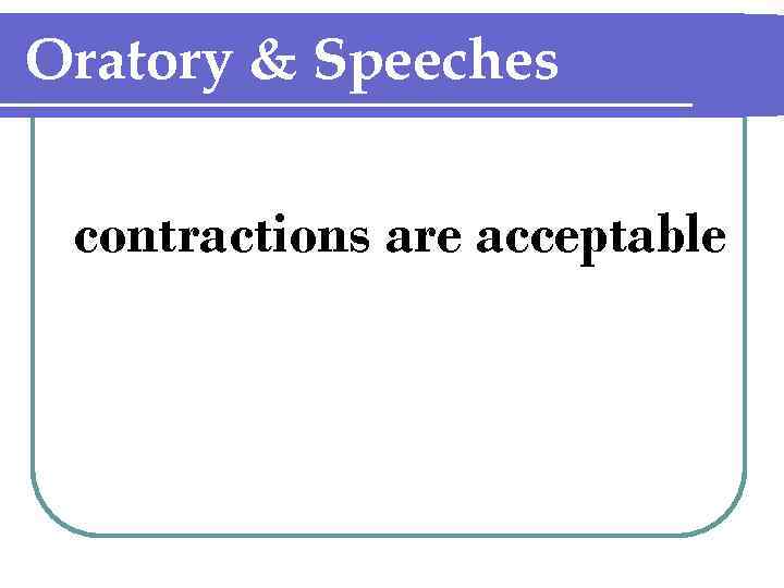 Oratory & Speeches contractions are acceptable 