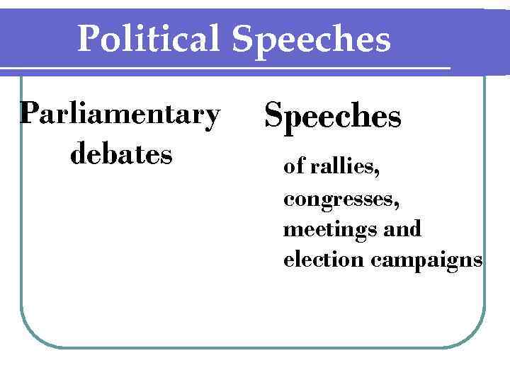 Political Speeches Parliamentary debates Speeches of rallies, congresses, meetings and election campaigns 