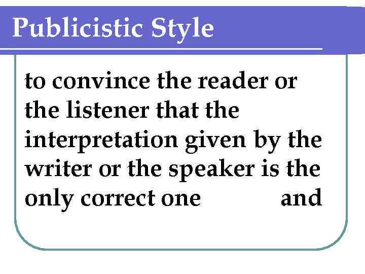 Publicistic Style to convince the reader or the listener that the interpretation given by