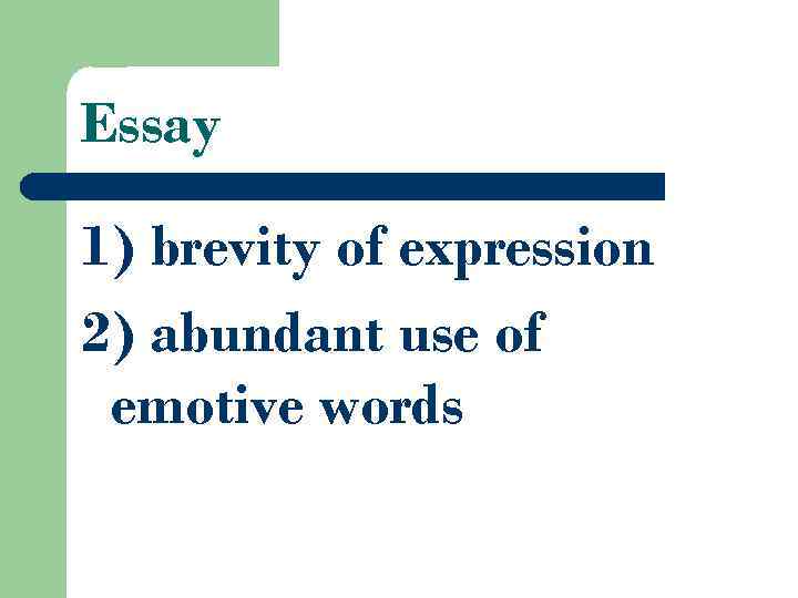 Essay 1) brevity of expression 2) abundant use of emotive words 