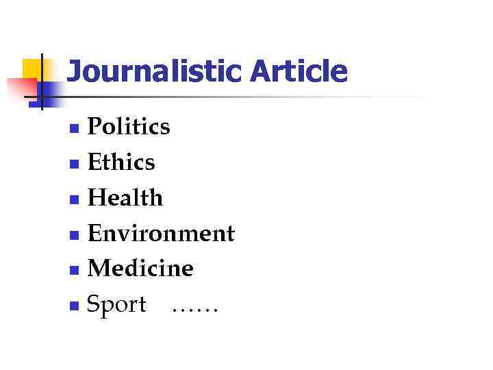 Journalistic Article Politics n Ethics n Health n Environment n Medicine n Sport ……