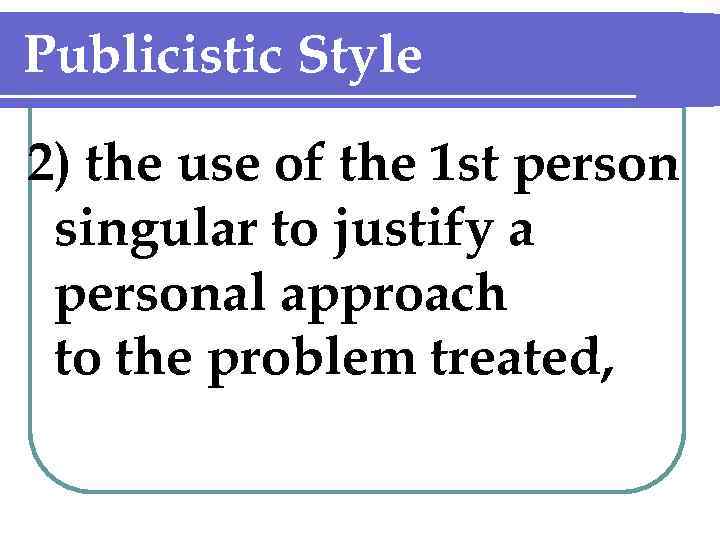 Publicistic Style 2) the use of the 1 st person singular to justify a