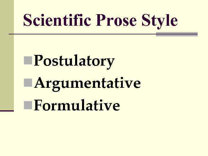 Scientific Prose Style n. Postulatory n. Argumentative n. Formulative 