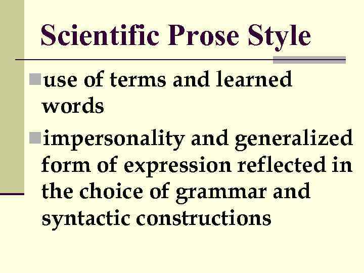 Scientific Prose Style nuse of terms and learned words nimpersonality and generalized form of