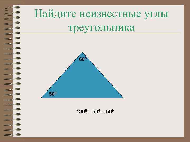 Найдите неизвестные углы треугольника 600 500 1800 – 500 – 600 