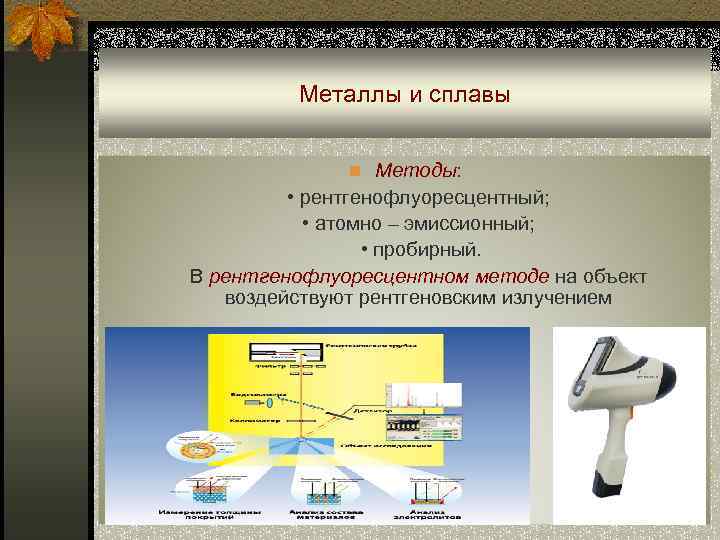 Металлы и сплавы n Методы: • рентгенофлуоресцентный; • атомно – эмиссионный; • пробирный. В