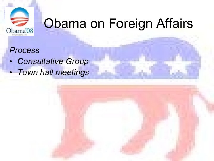 Obama on Foreign Affairs Process • Consultative Group • Town hall meetings 