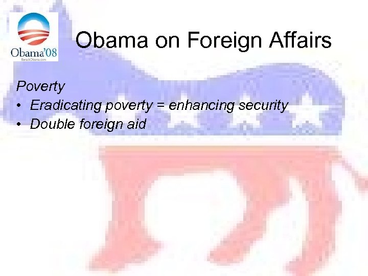 Obama on Foreign Affairs Poverty • Eradicating poverty = enhancing security • Double foreign