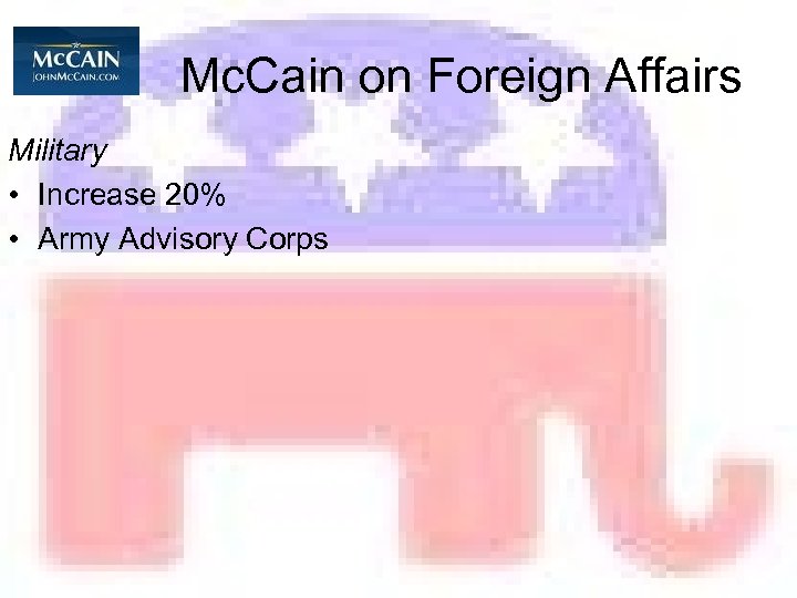 Mc. Cain on Foreign Affairs Military • Increase 20% • Army Advisory Corps 