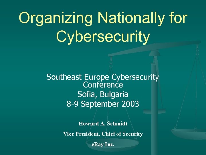 Organizing Nationally for Cybersecurity Southeast Europe Cybersecurity Conference Sofia, Bulgaria 8 -9 September 2003