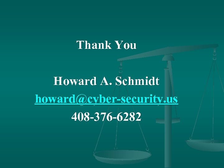 Thank You Howard A. Schmidt howard@cyber-security. us 408 -376 -6282 