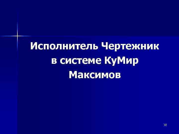 Исполнитель Чертежник в системе Ку. Мир Максимов 10 