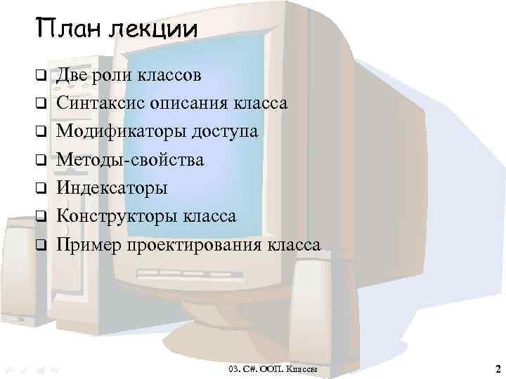 План лекции q q q q Две роли классов Синтаксис описания класса Модификаторы доступа