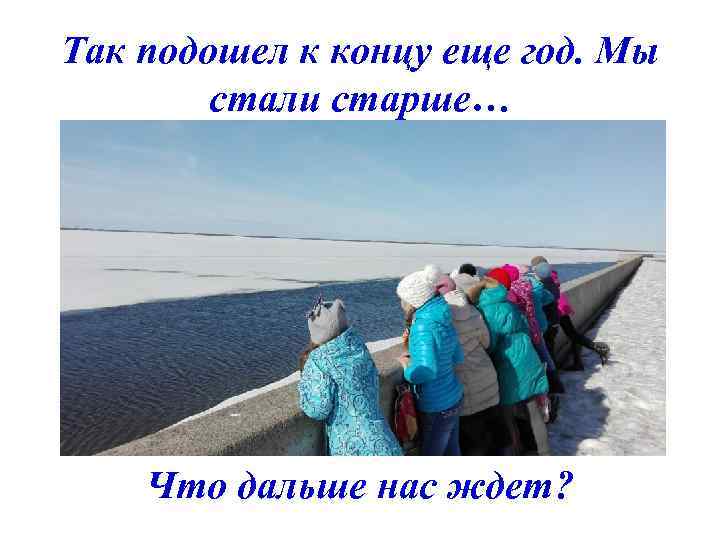 Так подошел к концу еще год. Мы стали старше… Что дальше нас ждет? 