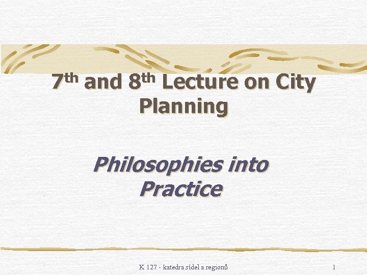 7 th and 8 th Lecture on City Planning Philosophies into Practice K 127