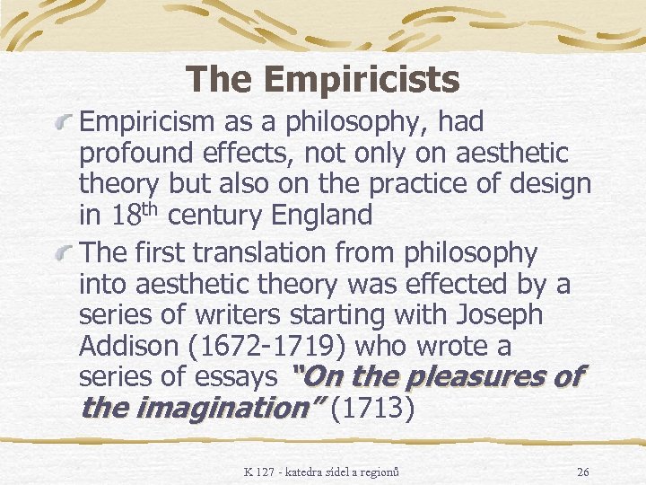 The Empiricists Empiricism as a philosophy, had profound effects, not only on aesthetic theory