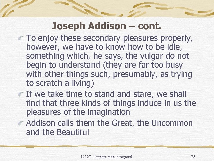 Joseph Addison – cont. To enjoy these secondary pleasures properly, however, we have to