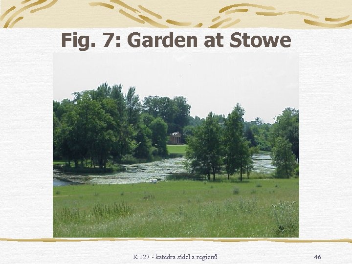 Fig. 7: Garden at Stowe K 127 - katedra sídel a regionů 46 