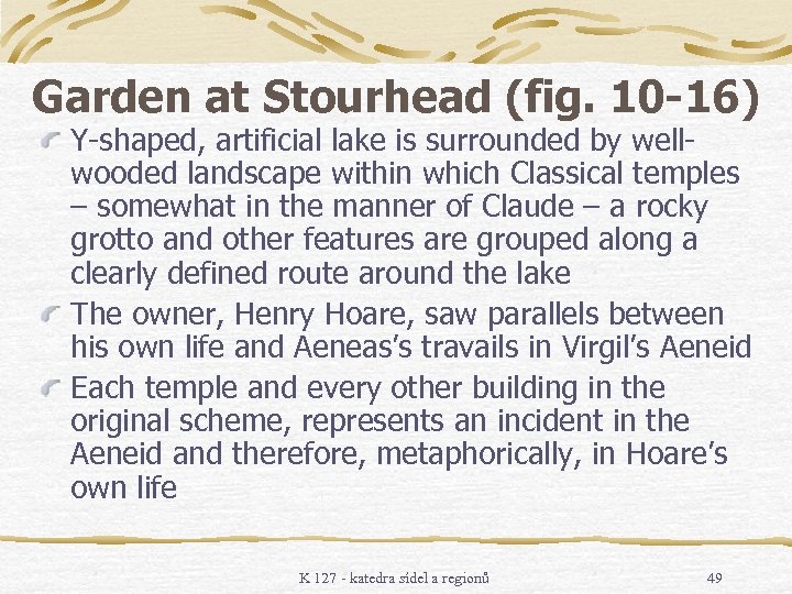 Garden at Stourhead (fig. 10 -16) Y-shaped, artificial lake is surrounded by wellwooded landscape