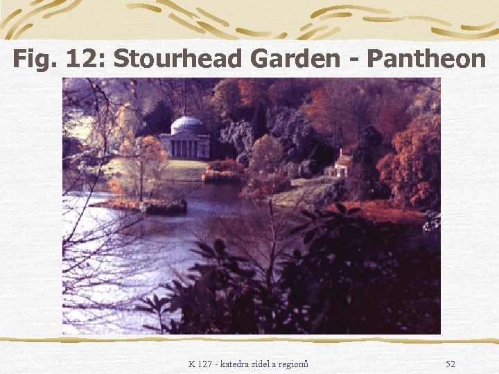 Fig. 12: Stourhead Garden - Pantheon K 127 - katedra sídel a regionů 52