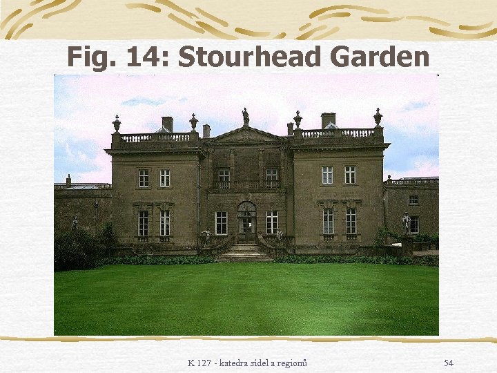 Fig. 14: Stourhead Garden K 127 - katedra sídel a regionů 54 