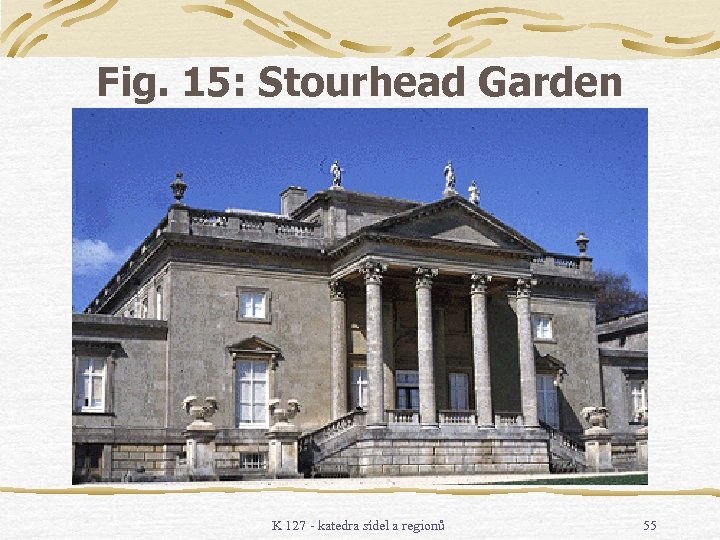 Fig. 15: Stourhead Garden K 127 - katedra sídel a regionů 55 