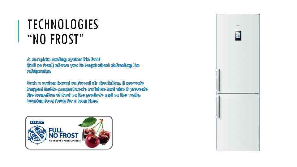 TECHNOLOGIES “NO FROST” A complete cooling system No frost (full no frost) allows you