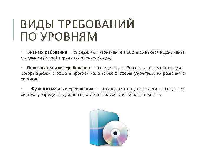 ВИДЫ ТРЕБОВАНИЙ ПО УРОВНЯМ • Бизнес-требования — определяют назначение ПО, описываются в документе о
