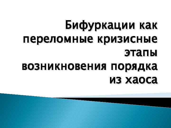 Бифуркации как переломные кризисные этапы возникновения порядка из хаоса 