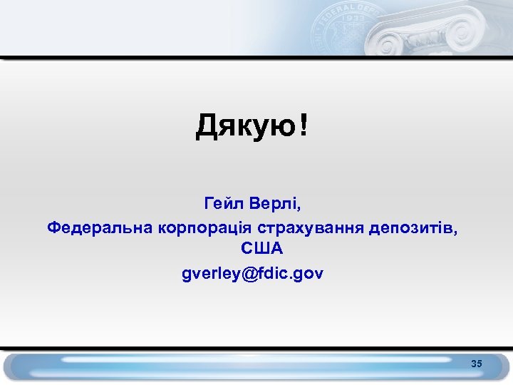 Дякую! Гейл Верлі, Федеральна корпорація страхування депозитів, США gverley@fdic. gov 35 