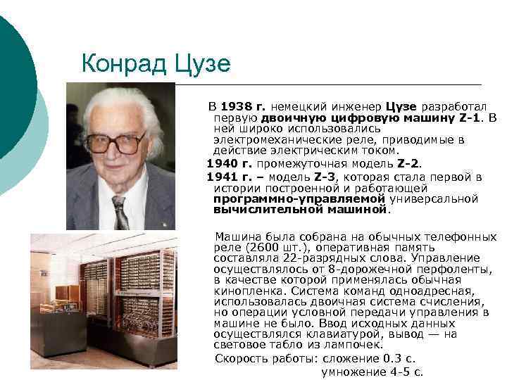 Конрад Цузе В 1938 г. немецкий инженер Цузе разработал первую двоичную цифровую машину Z-1.