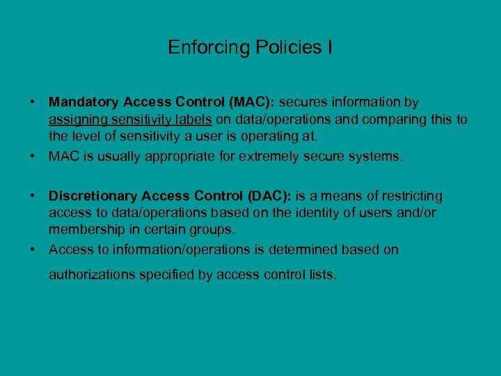 Enforcing Policies I • Mandatory Access Control (MAC): secures information by assigning sensitivity labels