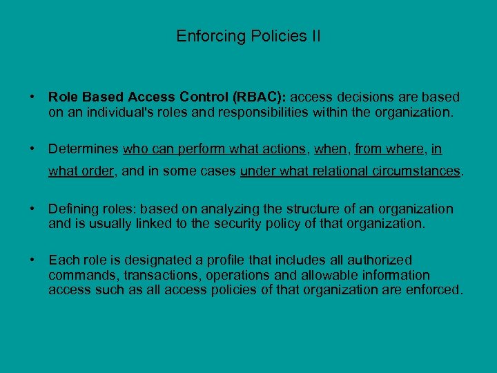 Enforcing Policies II • Role Based Access Control (RBAC): access decisions are based on