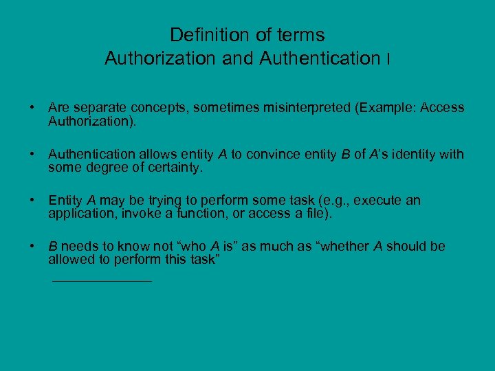 Definition of terms Authorization and Authentication I • Are separate concepts, sometimes misinterpreted (Example: