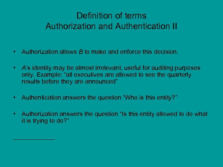 Definition of terms Authorization and Authentication II • Authorization allows B to make and