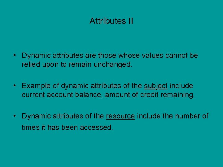 Attributes II • Dynamic attributes are those whose values cannot be relied upon to