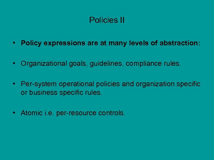 Policies II • Policy expressions are at many levels of abstraction: • Organizational goals,