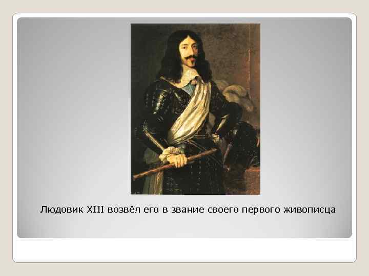 Людовик XIII возвёл его в звание своего первого живописца 