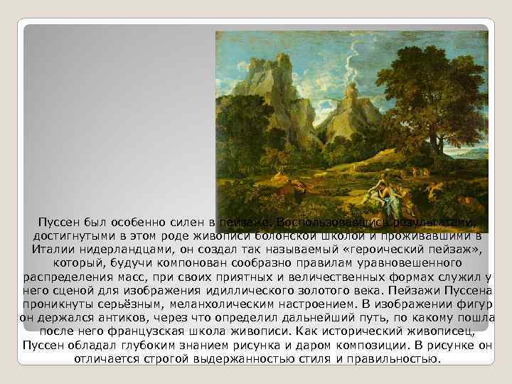 Пуссен был особенно силен в пейзаже. Воспользовавшись результатами, достигнутыми в этом роде живописи болонской