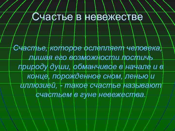 Счастье в невежестве Счастье, которое ослепляет человека, лишая его возможности постичь природу души, обманчивое