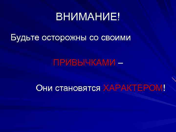 ВНИМАНИЕ! Будьте осторожны со своими ПРИВЫЧКАМИ – Они становятся ХАРАКТЕРОМ! 